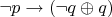 $\neg p\to (\neg q\oplus q)$