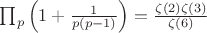 $\prod_p\left(1+\frac1{p(p-1)}\right)=\frac{\zeta(2)\zeta(3)}{\zeta(6)}$