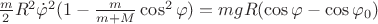 $ \frac{m}{2}R^2 \dot \varphi ^2 (1 - \frac{m}{{m + M}}\cos ^2 \varphi ) = mgR(\cos \varphi  - \cos \varphi _0 )$