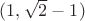 $(1,\sqrt{2}-1)$
