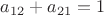 $a_{12}+a_{21}=1$