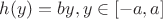 $h(y)=by, y\in[-a,a]$