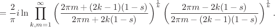 $$= \frac{2}{\pi} i\ln \prod_{k,m=1}^{\infty}\left(\frac{2\pi m + (2k-1)(1-s)}{2\pi m + 2k(1-s)}\right)^{\frac{1}{k}} \left(\frac{2\pi m - 2k(1-s)}{2\pi m - (2k-1)(1-s)}\right)^{\frac{1}{k}}.$$