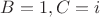 $  B = 1, C = i$