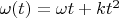 $\omega (t)=\omega t+kt^2$