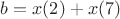 $b = x(2) + x(7)$