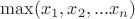 $\max(x_1,x_2,...x_n)$