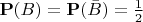 $\mathbf P(B)=\mathbf P(\bar B)=\frac 12$