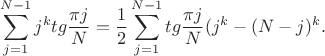 $$\sum_{j=1}^{N-1}j^ktg\frac{\pi j}{N}=\frac 12 \sum_{j=1}^{N-1}tg\frac{\pi j}{N}(j^k-(N-j)^k}.$$