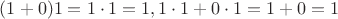 $(1+0)1=1\cdot 1=1, 1\cdot 1+0\cdot 1=1+0=1$