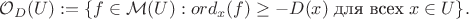 $\mathcal{O}_D(U):=\{f\in\mathcal{M}(U):ord_x(f)\geq-D(x)\;\mbox{для всех}\;x\in U\}.$