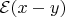$\mathcal{E} (x-y)$