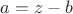 $a=z-b$
