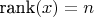 $\mbox{rank}(x)=n$