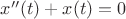 $x''(t)+x(t)=0$