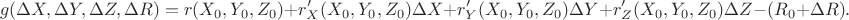$$g(\Delta X,\Delta Y,\Delta Z,\Delta R)=   r(X_0,Y_0,Z_0) +r'_X(X_0,Y_0,Z_0) \Delta X + r'_Y(X_0,Y_0,Z_0) \Delta Y+ r'_Z(X_0,Y_0,Z_0) \Delta Z-(R_0+\Delta R).$$