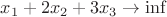 $x_1 + 2 x_2 + 3x_3 \to \inf$