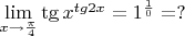 $\lim\limits_{x\to\frac{\pi}{4}}{\tg x^{tg2x}}}=1^{\frac10}=?$