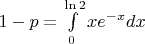 $1-p=\int\limits_0^{\ln 2}xe^{-x}dx$