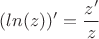 ${(ln{(z))'} = {\dfrac{z'}{z}}$