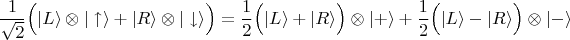$$\frac{1}{\sqrt{2}}\Bigl(|L\rangle\otimes|\uparrow\rangle+|R\rangle\otimes|\downarrow\rangle\Bigr)=\frac{1}{2}\Bigl(|L\rangle+|R\rangle\Bigr)\otimes|+\rangle+\frac{1}{2}\Bigl(|L\rangle-|R\rangle\Bigr)\otimes|-\rangle$$