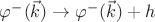 $\varphi^-(\vec{k})\to\varphi^-(\vec{k})+h$