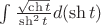 $\int {\frac {\sqrt {\ch t}}{\sh^2 t}} d(\sh t)$
