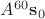 $A^{60}\mathbf s_0$