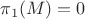 $\pi_1(M)=0$ $\pi_1(M)=0$