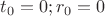 $t_0=0; r_0=0$
