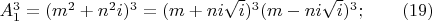$A_1^3=(m^2+n^2i)^3=(m+ni \sqrt i)^3 (m-ni \sqrt i)^3; \qquad (19)$