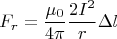 \[
F_r  = \frac{{\mu _0 }}{{4\pi }}\frac{{2I^2 }}{r}\Delta l
\]