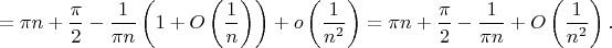 $$=\pi n+\frac{\pi}2-\frac 1{\pi n}\left(1+O\left(\frac 1n\right)\right)+o\left(\frac 1{n^2}\right)=\pi n+\frac{\pi}2-\frac 1{\pi n}+O\left(\frac 1{n^2}\right).$$
