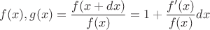 $f(x), g(x)=\dfrac{f(x+dx)}{f(x)}=1+\dfrac{f'(x)}{f(x)}dx$