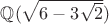 $\mathbb{Q}(\sqrt{6-3\sqrt{2}})$