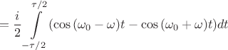 $$=\frac{i}{2} \int\limits_{-\tau/2}^{\tau/2}(\cos{(\omega_0-\omega)t} - \cos{(\omega_0+\omega)t}) dt$$
