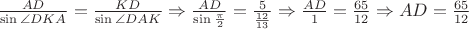 $\frac{AD}{\sin{\angle DKA}} = \frac{KD}{\sin{\angle DAK}} \Rightarrow \frac{AD}{\sin{\frac{\pi}{2}}} = \frac{5}{\frac{12}{13}} \Rightarrow \frac{AD}{1} = \frac{65}{12} \Rightarrow AD = \frac{65}{12}$