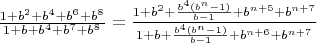 $\frac{1+b^2+b^4+b^6+b^8}{1+b+b^4+b^7+b^8}=\frac{1+b^2+\frac{b^4(b^n-1)}{b-1}+b^{n+5}+b^{n+7}}{1+b+\frac{b^4(b^n-1)}{b-1}+b^{n+6}+b^{n+7}}$