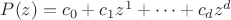 $P(z)=c_0+c_1 z^1 + \dots + c_d z^d$