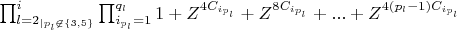 $\prod_{l=2_{\mid p_l\not\in\{3,5\}}}^{i}\prod_{i_{p_l}=1}^{q_l}{1+Z^{4C_{i_{p_l}}}+Z^{8C_{i_{p_l}}}+...+Z^{4(p_l-1)C_{i_{p_l}}}}$