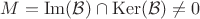 $M=\operatorname{Im}(\mathcal{B}) \cap \operatorname{Ker}(\mathcal{B}) \ne 0$