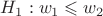 $H_1: w_1\leqslant w_2$