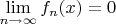 $\lim \limits_{n \to \infty}{f_n(x)}=0$