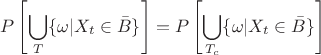 $$
P\left[\bigcup\limits_{T}\{\omega|X_t\in \bar{B}\}\right] = P\left[\bigcup\limits_{T_c}\{\omega|X_t\in \bar{B}\}\right]
$$
