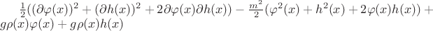 $\frac{1}{2}((\partial\varphi(x))^2+(\partial h(x))^2+2\partial\varphi(x)\partial h(x))-\frac{m^2}{2}(\varphi^2(x)+h^2(x)+2\varphi(x)h(x))+g\rho(x)\varphi(x)+g\rho(x)h(x)$