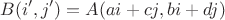 $$B(i',j')=A(ai+cj,bi+dj)$$