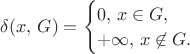 $\delta(x,\,G)=\begin{cases}0,\,x\in G,\\+\infty,\,x\not\in G.\end{cases}$