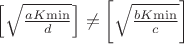 $\left[ \sqrt{\frac{aK{\min}}{d}}\right] \neq \left[ \sqrt{\frac{bK{\min}}{c}}\right]$