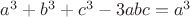 $a^3+b^3+c^3-3abc=a^3$ $a^3+b^3+c^3-3abc=a^3$