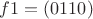 $
f1 = (0110)
$